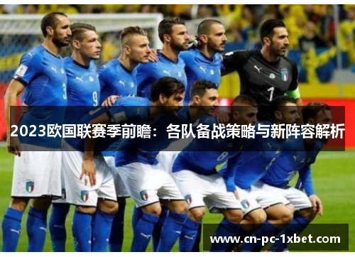 2023欧国联赛季前瞻:各队备战策略与新阵容解析 2023欧国联赛季前瞻:各队备战策略与新阵容解析