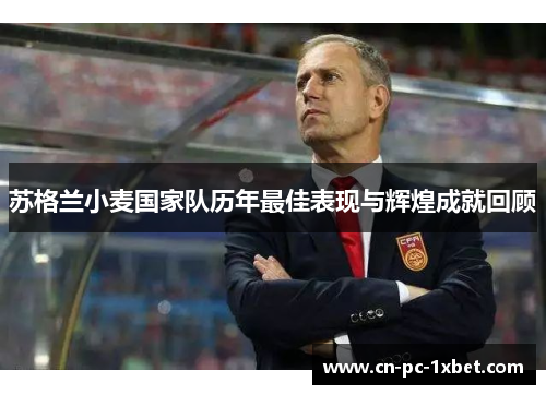 苏格兰小麦国家队历年最佳表现与辉煌成就回顾