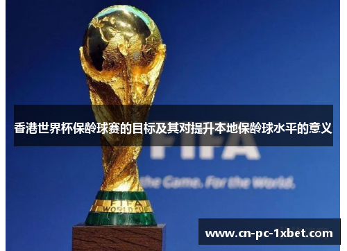 香港世界杯保龄球赛的目标及其对提升本地保龄球水平的意义 香港世界杯保龄球赛的目标及其对提升本地保龄球水平的意义